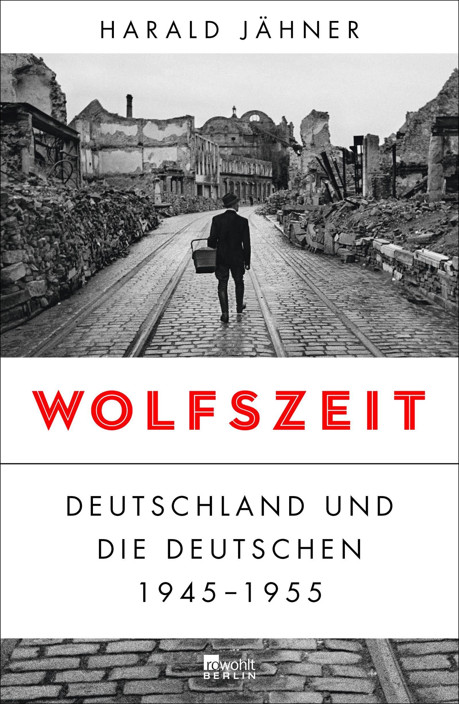 Wolfszeit Deutschland und die Deutschen 1945 - 1955