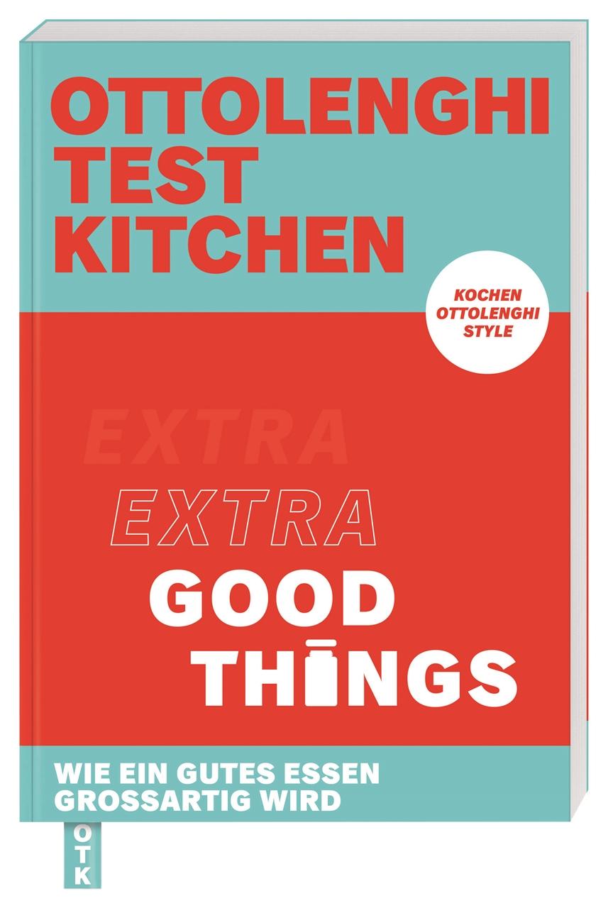 Ottolenghi Test Kitchen – Extra good things Wie ein gutes Essen großartig wird. Kochen Ottolenghi Style