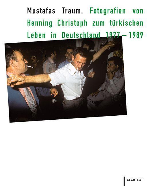 Mustafas Traum Fotografien von Henning Christoph zum türkischen Leben in Deutschland 1977-1989