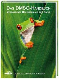Das DMSO-Handbuch Verborgenes Heilwissen aus der Natur