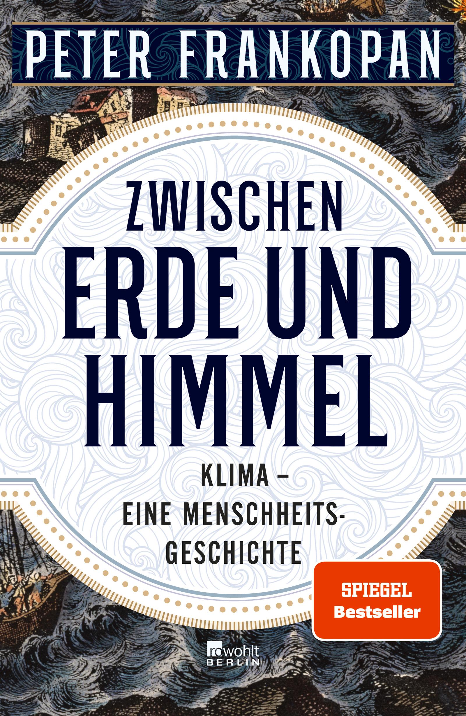 Zwischen Erde und Himmel Klima - eine Menschheitsgeschichte | «Ein unendlich faszinierendes Buch.» The Times | Nominiert für den Deutschen Wirtschaftsbuchpreis 2023